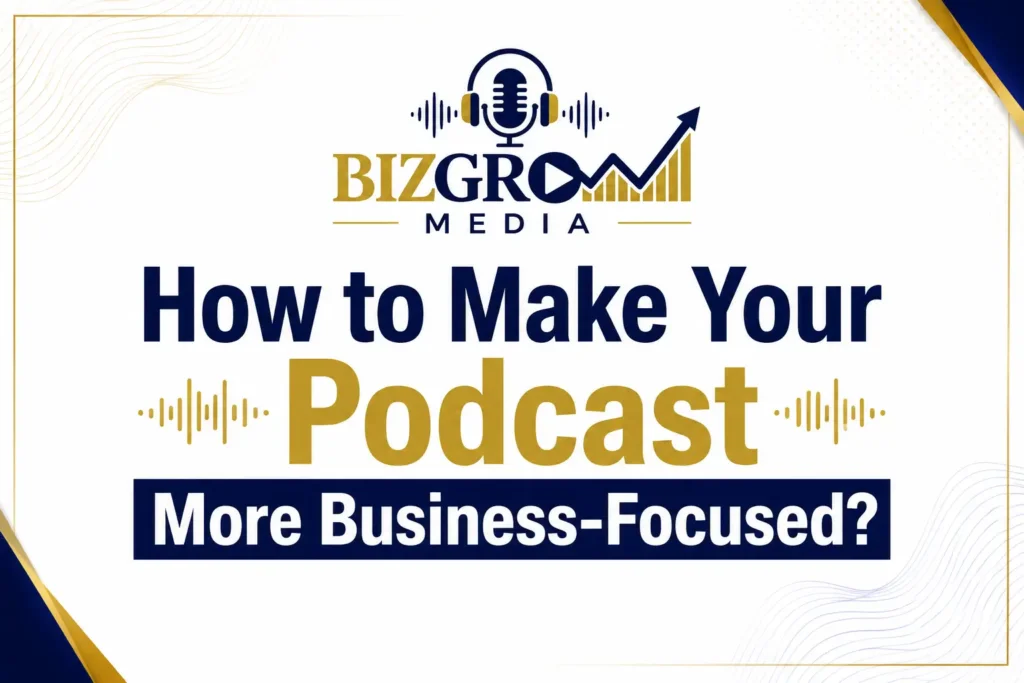 How to Make Your Podcast More Business‑Focused?
